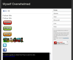 myselfoverwhelmed.com: Myself Overwhelmed
This is me, Overwhelmed. Daily video game YouTube commentaries and other entertaining methods of me humiliating myself.