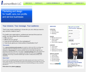 levinsonblock.com: Marketing Strategies - Branding – Graphic Design – Copywriting – Web Design - LevinsonBlock LLC, - New York City
Marketing strategies, branding, graphic design, copywriting and more. LevinsonBlock LLC specializes in health care, nonprofits and service businesses. Call us now!