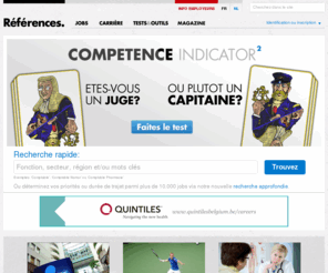references.be: References.be | Un vaste choix d'emplois. Les meilleures offres d'emploi. D'excellents conseils pour votre carrière.
References.be contient des milliers d'offres d'emploi et un très large éventail d'informations concrètes sur tous les aspects de l'emploi. Vous êtes à la recherche d'un job ou d'infos sur votre carrière? Surfez vite sur References.be, le lien vers votre futur!