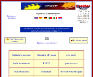 epsidoc.net: Epsidoc :: Ressources documentaires et pédagogiques
Annuaire de sites sélectionnés à explorer : ressources documentaires et pédagogiques concernant de nombreux domaines de l'enseignement, pour maternelle, élémentaire, collège, lycée: littérature jeunesse, éducation physique, boîte à chansons, coin des mômes, jeux, arts, musique, Tice, textes officiels, logithèque, tutoriels, doc à thème, musées en ligne, dictionnaires