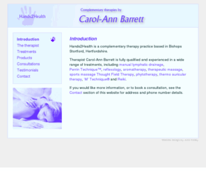 hands2health.co.uk: Hands2Health - Introduction
Carol-Ann Barrett is a fully qualified and experienced complementary therapist based in Bishops Stortford, England