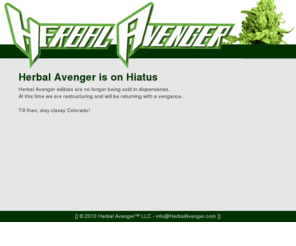 herbalavenger.com: Herbal Avenger - Colorado's Best Medical Marijuana Edibles
Herbal Avenger provides the highest quality medical edibles to Colorado dispensaries and patients all along the Front Range.