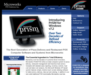 microworks.com: Restaurant POS :: Pizza POS :: Prism Point of Sale Software :: by Microworks
Pizza delivery, restaurant POS management and franchise foodservice point of sale (POS) system.  BackOffice reporting, simple Windows touch screen ordering. Prism POS