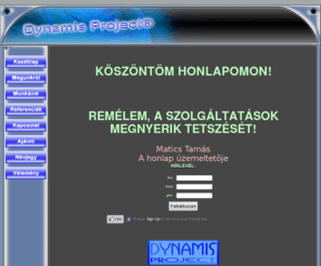 dynamisproject.com: DynamisProject Team
Ez egy informatikai cég honlapja, mely számítógép-szervízeléssel, honlap építéssel, és tárhely-értékesítéssel foglalkozik.