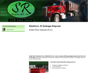 trashpu.net: Garbage Disposal Blackfoot, ID - Snake River Dispose-All Inc
Snake River Dispose-All Inc provides garbage disposal services to Blackfoot, ID. Call 208-684-3404 for garbage disposal needs.