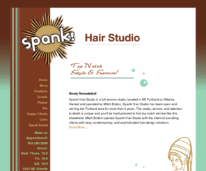 spankhairstudio.com: Spank! Hair Studio
Spank! Hair Studio is a full service studio, located in NE Portland on 
	Alberta. Owned and operated by Mitch Bridon, Spank! Hair Studio has been open and 
	serving the Portland area for more than 6 years. 