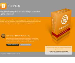 titelschutz.info: Titelrecherchen geben die notwendige Sicherheit - ganz bestimmt! - EuCor GmbH & Co. KG in Aschaffenburg
Bei EuCor Online können Sie Ihre Titelrecherche ganz einfach selbst durchführen. Einfach den gewünschten Titel eingeben und schon nach wenigen Augenblicken werden vergleichbare Titel angezeigt.
