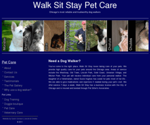 walksitstaypetcare.com: Walk Sit Stay Pet Care | Chicago IL | West Loop | Lincoln Park | Illinois |
Walk Sit Stay Pet Care provides high quality care for your pets around the Chicago area. Areas of service include the Westloop, Old Town, Lincoln Park, Gold Coast, Ukranian Village, and Wicker Park.