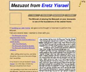 mezuzot.info: Mezuzot from Eretz Yisrael
Information on purchasing certified Kosher Mezuzot written in Eretz Yisrael- the Land of Israel.