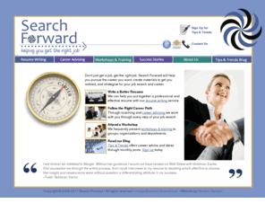 search-forward.com: Search Forward: Career Advising * Resume Writing * Job Search Coaching
Search Forward provides career advising, resume writing and job search coaching, and workshop training. We offer individual attention, professional expertise and reasonable rates. 