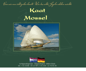 kaat-mossel.nl: Kaat Mossel
Klipper Kaat Mossel voor zeilreizen binnen Nederland vanuit Enkhuizen. 			Huur een zeilschip voor een dag, weekend of week, met een groep of individueel. Zeilen met vrienden, 				familie of bedrijf. Ook voor aan boord bedrijfstrainingen.