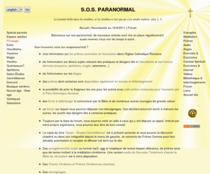 sosparanormal.com: sosparanormal - Accueil
Site d'information et aide pour les personnes pensant avoir des problèmes d'origine surnaturelle, mises en garde contre certaines situations ou comportements potentiellement dangereux.