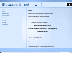 haemacont-mt.com: Blutgase & mehr ...
							-
						Home
Blutgase & mehr ...
Blutgasgeräte, Reagenzien, Qualitätskontrolle, Service und Wartung