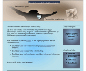 nlp4you.nl: Home
Site over persoonlijke ontwikkeling en NLP. Hier vindt je toegankelijke (e)boeken, informatie en een elearning cursus.