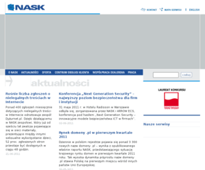 nask.pl: NASK - ZMYSŁ TELEKOMUNIKACJI
Strona Glowna NASK, pierwszego w Polsce operatora Internetu - informacje o firmie, uslugach, nowinkach
