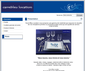 carrebleu-location.com: CarreBleu Location - Présentation
Carré Bleu loue du matériel pour des réceptions ou des évènement. Assiettes, verres, couverts, accessoires, plats, ...