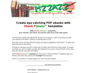 ebookpizzazz.com: EbookPizzazz.com - Templates to make your ebooks eye-catching!
Create eye-catching PDF e-books with Ebook Pizzazz Templates. Your e-books and other documents need never be dull again!