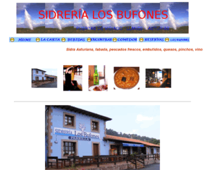 losbufones.com: Los Bufones Puertas de Vidiago Llanes Asturias Sidrería Restaurante
Los Bufones, restaurante, sidrería, es situado en Puertas de Vidiago, Asturias. Platos tipicos incluido fabada, pulpo a la gallega, embutidos, quesos de la comarca, sidra, vinos, cerveza. Hay una terraza muy amplia.