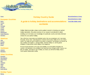 holiday-selecta.com: Worldwide Holiday Country Guide
The independant holiday information guide. Includes country guides and information on the different types of holidays such as, cruises, city breaks, skiing, golf, activity and special interest, and last minute package holiday deals. 