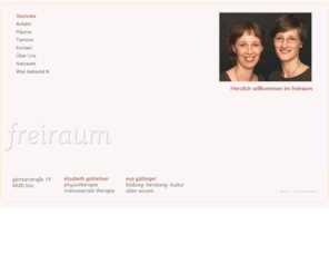 freiraum.tk: Willkommen
freiraum.at - Freiraum für Entwicklungen mit Coaching, systemische Aufstellungen,
Schamanismus, Cranio- und Physiotherapie, ganzheitliche Körperarbeit / Linz / Austria