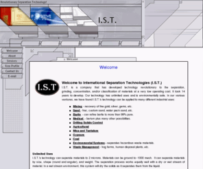 ist-ok.net: Welcome
I.S.T.:  A revolutionary mineral separation technology that can be applied to many different industrial uses that is environmentally safe and at very low operating costs!