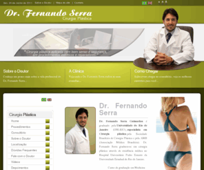 drfernandoserra.com: Dr. Fernando Serra - Dr. Fernando Serra
Dr. Fernando Serra Guimares  graduado pela Universidade do Rio de Janeiro (UNI-RIO), especialista em Cirurgia plstica pela Sociedade Brasileira de Cirurgia Plstica e pela AMB (Associao Mdica Brasileira). Graduou-se em cirurgia plstica atravs de residncia mdica no Hospital Univesitrio Pedro Ernesto da Universidade Estadual do Rio de Janeiro.