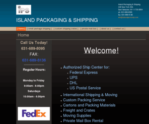 islandpackship.com: Island Packaging & Shipping - Home
Welcome to Island Packaging & Shipping, a Retail shipping store representing, FEDEX, UPS, DHL & the USPS.