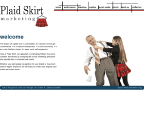 plaidskirtmarketing.com: Introduction to Plaid Skirt Marketing, Raleigh, NC
Plaid Skirt is a marketing company in Raleigh, North Carolina that specializes in interactive marketing, performance marketing, and branding services.