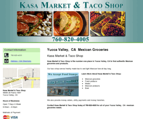 kasatacoshop.com: Mexican Groceries Yucca Valley,  CA - Kasa Market & Taco Shop
Kasa Market and Taco Shop offers Mexican Groceries in Yucca Valley,  CA. Call 760-820-4005. We Accept Food Stamps