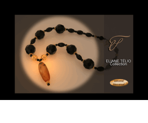 elianetelio.com: Eliane Telio Collection Welcome
A stunning collection of one of a kind costume jewelry pieces inspired by the beauty of nature.Semi precious stones, sterling and gold are some of the elements in this collection.