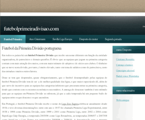 futebolprimeiradivisao.com: Futebol da Primeira Divisão portuguesa
Sem duvida, e o futebol Primeira Divisiao o que move mas dinheiro e o que recebe mas atençao por parte das casas de apostas. Em Portugal, a liga Zon Sagres costuma estar dominada por tres equipas, o Porto, o Benfica e o Sporting.