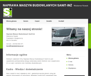 sanit-inz.com: NAPRAWAMASZYN.PL
www.naprawamaszyn.pl - Strona Naprawy Maszyn Budowlanych Sanit-inż z Bydgoszczy, której właścicielem jest Nowak Waldemar. Prowadzi ona serwis maszyn budowlanych i silników wysokoprężnych firm: Hanomag Komatsu Cat Zeppelin Case New Holland Deutz O&K Terex Atlas Fiat Ford Jcb Hitachi Fuchs Liebher
Perkins Utb Volvo Penta Hatz Sheaf Kubota Yanmar Bobcat Kramer Nobas Waryński. Naprawiamy Koparki Ładowarki Spycharki Dźwigi Koparko-ładowarki Silniki wysokoprężne Hydraulikę siłową Pompy tłoczkowe zębate Silniki hydrauliczne Przekładnie jazdy obrotu Skrzynie biegów Reduktory Siłowniki hydrauliczne Pneumatykę www.sanit-inz.com