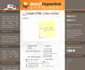 linkspill.com: Batch Hyperlink Generator
Create HTML links (hyperlinks) online from your link titles. Supports multiple link titles, up to 1000 links in a batch. HTML link Swiss Army Knife.