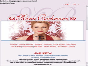 mariabachmann.com: Maria Bachmann
Violinist Maria Bachmann has recorded for BMG/RCA, Endeavour Classics/Allegro, NAXOS, Koch, Arabesque and she has premiered and recorded works by Corigliano, Moravec, Bolcom and others.