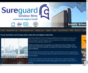 bomb-blast.co.uk: Sureguard/BombBlast Films
U.K's longest established Window Film Company - Specialising in Solar, Safety, Security, Bomb Blast, Privacy, Insulation and Ultra Violet Films, Window Graphics, Manifestation, Banners and Signs
