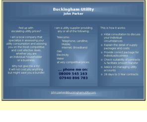 buckinghamutility.com: index.htm
utility supplier Telecoms Telephone Landline Mobile Internet Broadband Gas Electricity Water at very competitive prices