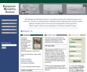 equipment-reliability.com: Equipment Reliability Institute - Practical training and consulting aimed at increasing the reliability of your hardware
Practical hardware reliability-enhancement training for individuals avoids lab environmental test problems and later in-service environmental problems. Consultants can help solve existing environmental problems. One ERI specialty area is dynamics: vibration and shock.