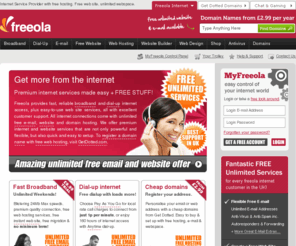 freeoli.co.uk: Freeola UK Internet Service Provider. Cheap internet access with free web hosting and unlimited free web space.
Fantastic UK ISP gives you internet access with unlimited free web space, unlimited free e-mail, fun e-mail addresses, free domain hosting plus Freeola's ultra-reliable broadband and 0845 internet dial-up connection