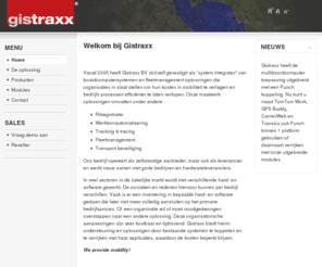 gistraxx.nl: Gistraxx
Gistraxx - Heeft een multi boordcomputer systeem ontwikkeld waarin diverse boordcomputer aangesloten zijn zoals TomTom Work, Transics, Carrierweb, GPS Buddy en Punch. Hierin is het mogelijk om vanuit 1 systeem met meerdere type boordcomputer systemen te communiceren en te monitoren.