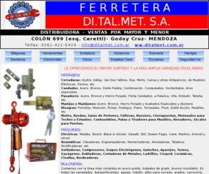 ditalmet.com.ar: DI.TAL.MET. Ferretera - Distribuidora de Productos de Ferretería - Ventas por Mayor y Menor
Distribuidora de Productos de Ferretería de Mendoza, Ventas por Mayor y Menor, Venta de Herrajes de todo tipo, máquinas, bulonería, elementos de seguridad industrial, productos de electricidad, productos sanitarios, abrasivos y mucho más.