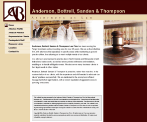 andersonbottrell.com: Anderson, Bottrell, Sanden & Thompson - Attorneys at law in the North Dakota and Minnesota »
One of the most highly respected practices in ND & Western MN.  Anderson, Bottrell, Sanden & Thompson Law Firm attorneys are here to represent you in a full range of legal needs from, Fargo & Moorhead.