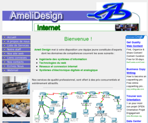 amelidesign.net: Bienvenue chez AmeliDesign !
Cration et Administration des Rseaux Infomatiques, Sites Internet Dynamiques, Professionnels et au Design innovant. Les Technologies du web c'est notre affaire. Faites confiance aux professionnels Certifis pour vos application Intranet et Internet  moindre cout!