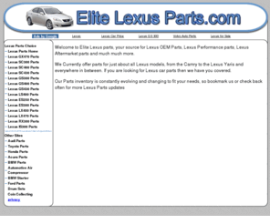 elitelexusparts.com: Lexus Auto Parts - Lexus Parts Auctions - Used Lexus Parts - EliteLexusParts.com
Your source for quality Lexus auto parts, Lexus auto parts auctions and more! We have classified our Lexus autom parts by make and model. You can also choose your Lexus auto parts by part category. Save money and bid on your Lexus auto parts to get the lowest possible price.