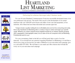heartlandlistmarketing.com: Heartland List Marketing
Maintaining and updating specific industry databases and mailing lists for marketing in agriculture, aviation, music, equine and more.