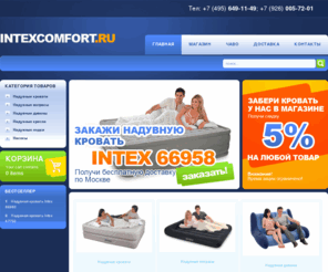 intexcomfort.ru: Надувные кровати Intex и надувные матрасы в интернет-магазине Inexcomfort.ru
Интернет-магазин Intexcomfort: надувные кровати фирмы Intex, надувные матрасы Intex, надувные лодки пвх с доставкой на дом. Москва. Контакты.