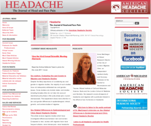 headacheonline.org: Home Page - Headache
Headachenbsp T he Journal of Head and Face Pain Copyright 2010 Official publication ofnbspthe American Headache Society Edited by John F. Rothrock ISI Journal Citation Reportsreg Ranking 2009 56167 Clinical Neurology Impact Factor 2.786Headaches Secondary to Psychiatric Disorders HSPD A Retrospective Study of 87 Patients. Predictors of...