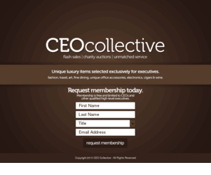 ceocollective.com: CEO Collective - Unique luxury items selected exclusively for executives.
CEO Collective is a membership site for CEOs and other high level executives. It conducts flash sales and charity auctions. Qualified members receive up to 80% off travel, fashion, art, fine dining, office accessories, electronics, cigars, wine and more.