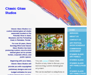 classicglassstudios.com: Classic Glass Studios - Home
Classic Glass Studios is a custom stained glass art studio seasonally located on the Potomac River in Abell, Maryland, and the Fisheating Creek in Palmdale, Florida.  For over 20 years, Sherry Sonntag-Whorl and Classic Glass Studios has been producing cust