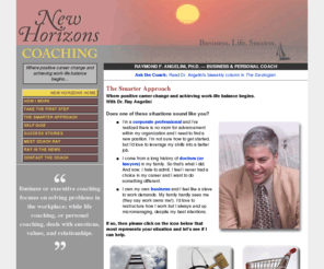 newhorizonscoaching.com: Business Coach New York | Life Coaching Saratoga Springs NY
Dr. Raymond F. Angelini is a licensed clinical psychologist and business coach in Saratoga Springs, NY, offering professional, personal executive and life coaching consultation services in New York and throughout the United States.