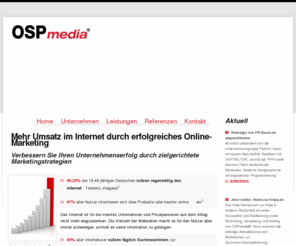 ospmedia.net: Online-Marketing - Suchmaschinenoptimierung - Produktmarketing » OSPmedia GmbH
Die OSPmedia GmbH ist Ihr erfahrener Dienstleister in den Bereichen Online-Marketing, Suchmaschinenoptimierung und Produktmarketing. Die Erstellung verkaufsfördernder Marketingdienstleistungen ist unser Job, Suchmaschinenmarketing, speziell kundenorientierte Internetpräsentationen sowie attraktive Subbrands sind unsere Werkzeuge.